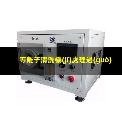 等離子清洗機(jī)處理過(guò)的產(chǎn)品或材料，處理效果如何證明？002